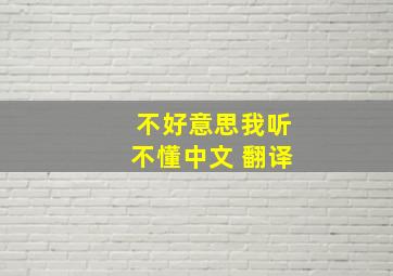 不好意思我听不懂中文 翻译